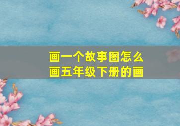 画一个故事图怎么画五年级下册的画