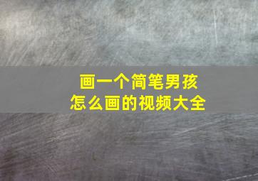 画一个简笔男孩怎么画的视频大全