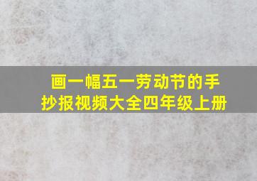 画一幅五一劳动节的手抄报视频大全四年级上册