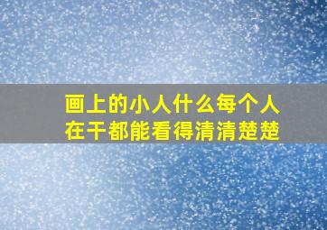 画上的小人什么每个人在干都能看得清清楚楚