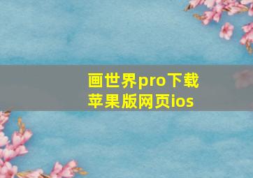 画世界pro下载苹果版网页ios