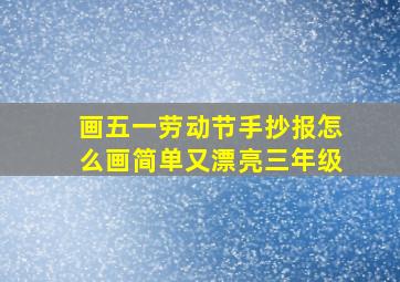 画五一劳动节手抄报怎么画简单又漂亮三年级