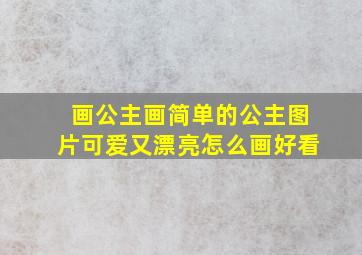 画公主画简单的公主图片可爱又漂亮怎么画好看