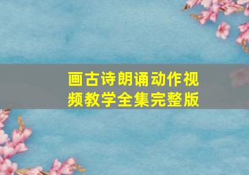 画古诗朗诵动作视频教学全集完整版