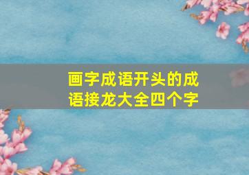 画字成语开头的成语接龙大全四个字