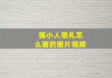 画小人敬礼怎么画的图片视频