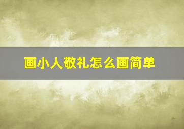 画小人敬礼怎么画简单