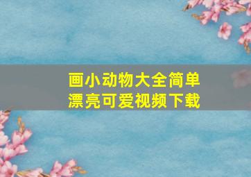 画小动物大全简单漂亮可爱视频下载