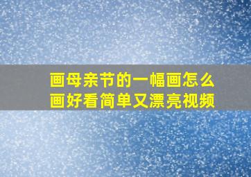 画母亲节的一幅画怎么画好看简单又漂亮视频