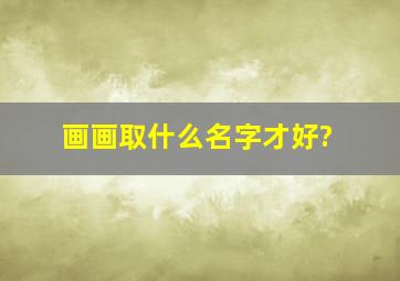 画画取什么名字才好?