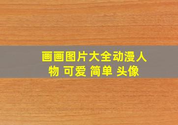 画画图片大全动漫人物 可爱 简单 头像