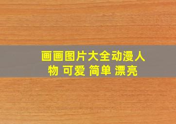 画画图片大全动漫人物 可爱 简单 漂亮