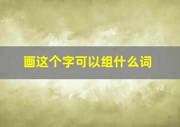 画这个字可以组什么词