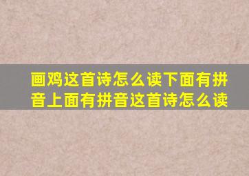 画鸡这首诗怎么读下面有拼音上面有拼音这首诗怎么读