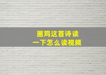 画鸡这首诗读一下怎么读视频