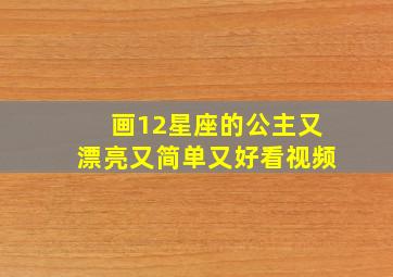 画12星座的公主又漂亮又简单又好看视频