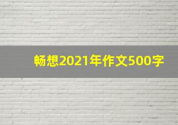 畅想2021年作文500字