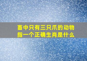 畜中只有三只爪的动物指一个正确生肖是什么