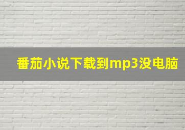 番茄小说下载到mp3没电脑