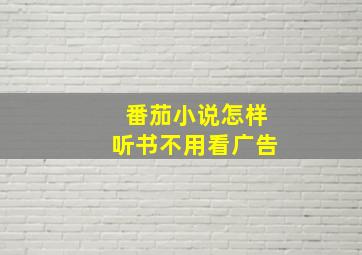 番茄小说怎样听书不用看广告