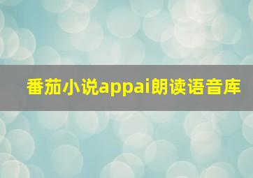 番茄小说appai朗读语音库