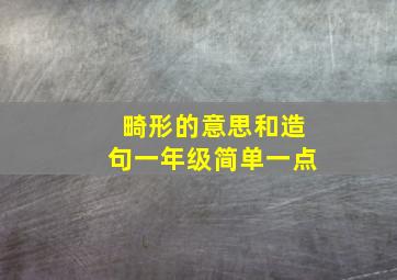 畸形的意思和造句一年级简单一点