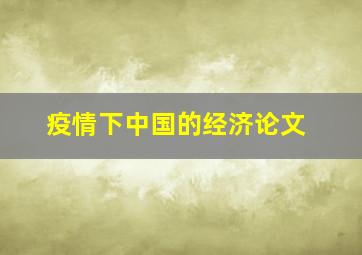 疫情下中国的经济论文