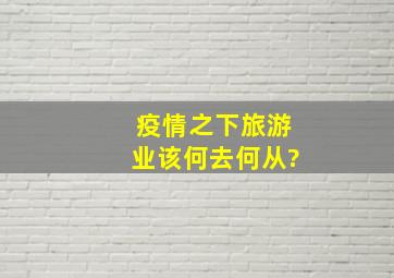 疫情之下旅游业该何去何从?