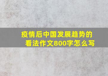 疫情后中国发展趋势的看法作文800字怎么写