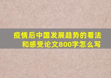 疫情后中国发展趋势的看法和感受论文800字怎么写