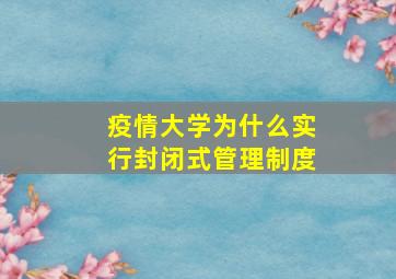 疫情大学为什么实行封闭式管理制度