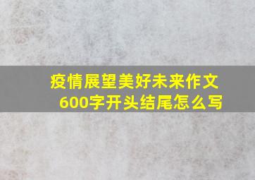 疫情展望美好未来作文600字开头结尾怎么写