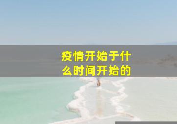 疫情开始于什么时间开始的