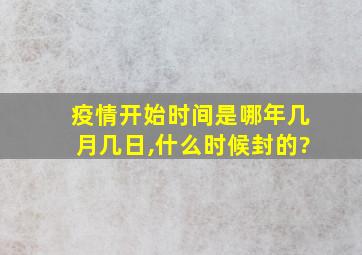 疫情开始时间是哪年几月几日,什么时候封的?