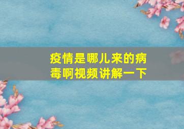 疫情是哪儿来的病毒啊视频讲解一下