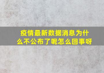 疫情最新数据消息为什么不公布了呢怎么回事呀