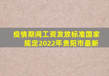 疫情期间工资发放标准国家规定2022年贵阳市最新