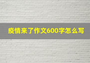 疫情来了作文600字怎么写