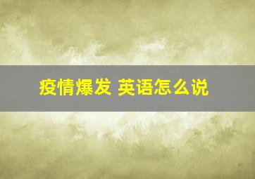 疫情爆发 英语怎么说