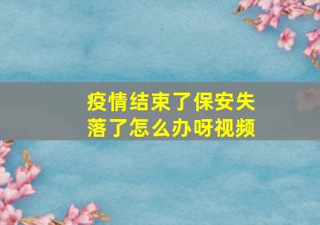 疫情结束了保安失落了怎么办呀视频