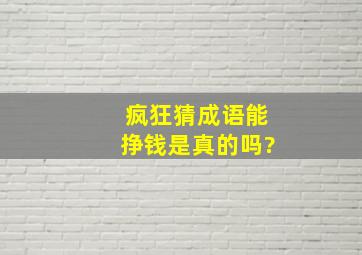 疯狂猜成语能挣钱是真的吗?