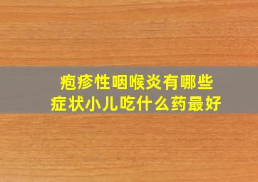 疱疹性咽喉炎有哪些症状小儿吃什么药最好