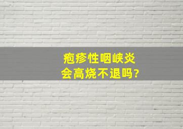 疱疹性咽峡炎会高烧不退吗?