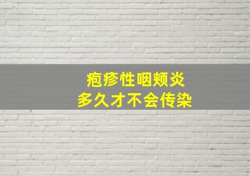 疱疹性咽颊炎多久才不会传染