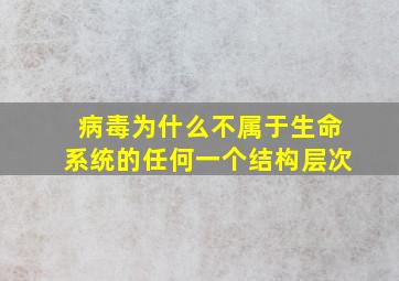 病毒为什么不属于生命系统的任何一个结构层次