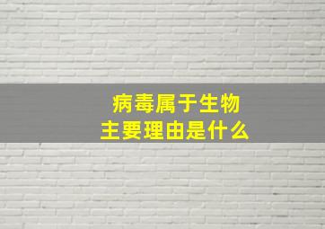 病毒属于生物主要理由是什么