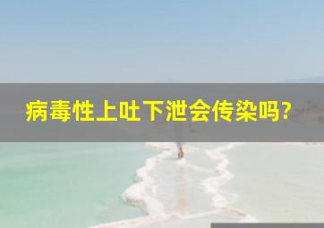 病毒性上吐下泄会传染吗?