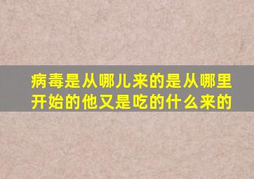 病毒是从哪儿来的是从哪里开始的他又是吃的什么来的