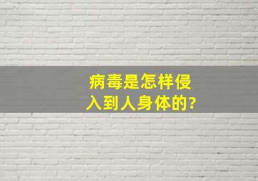 病毒是怎样侵入到人身体的?