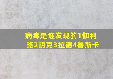 病毒是谁发现的1伽利略2胡克3拉德4鲁斯卡